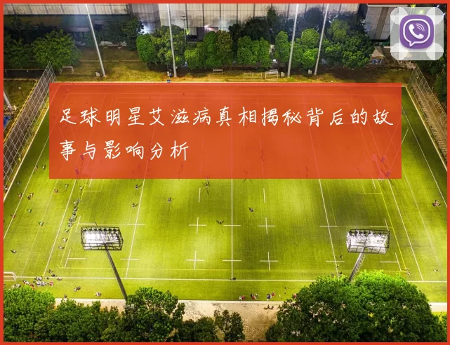 足球明星艾滋病真相揭秘背后的故事与影响分析