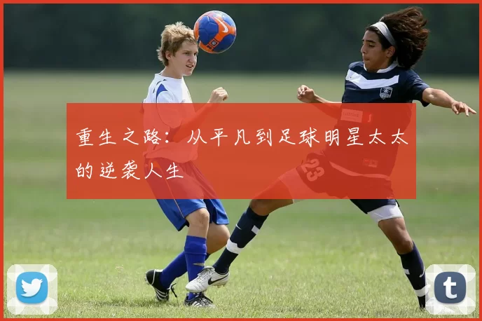 重生之路：从平凡到足球明星太太的逆袭人生