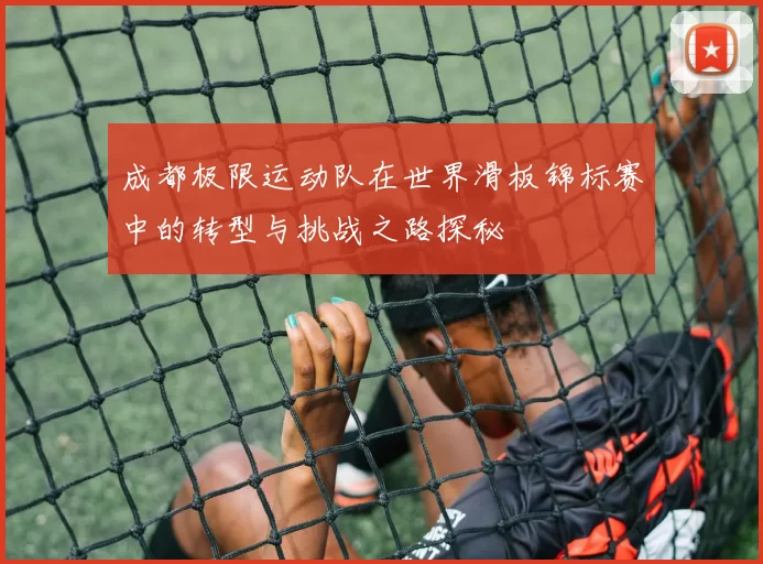 成都极限运动队在世界滑板锦标赛中的转型与挑战之路探秘
